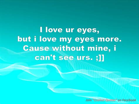 My Coolest Quotes I Love My Eyes Because