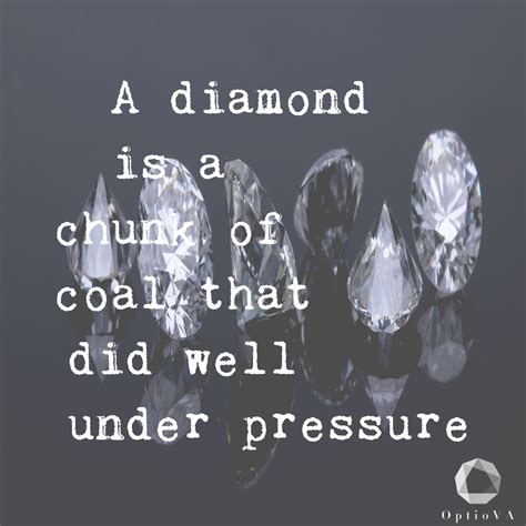 A Diamond Is A Chunk Of Coal That Did Well Under Pressure OptioVA