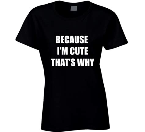 Because Im Cute Thats Why Funny Awesome Cute T Shirt