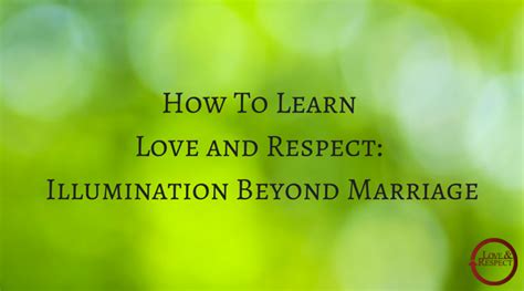 How To Learn Love And Respect Illumination Beyond Marriage — Love