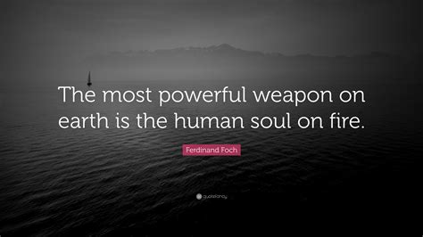 Ferdinand Foch Quote “the Most Powerful Weapon On Earth Is The Human