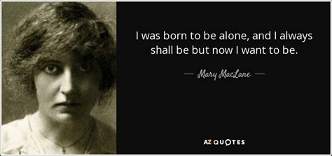 Mary MacLane Quote I Was Born To Be Alone And I Always Shall