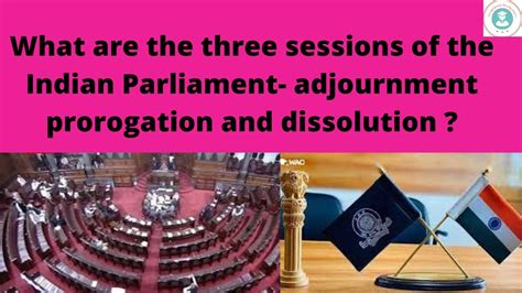 What Are The Three Sessions Of The Indian Parliament Adjournment Prorogation And Dissolution