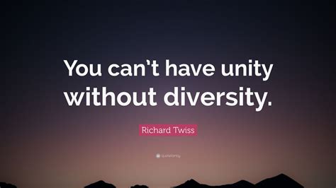 Richard Twiss Quote You Cant Have Unity Without Diversity 12
