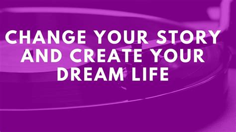 Change Your Story And Create Your Dream Life Youtube