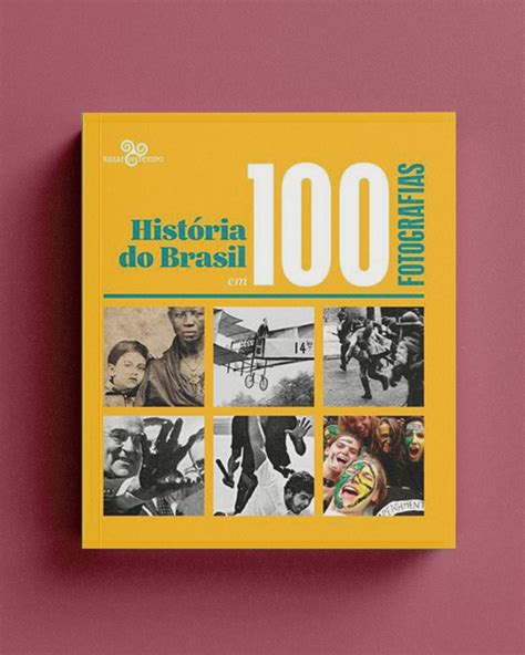 História Do Brasil Em 100 Fotografias Bazar Do Tempo