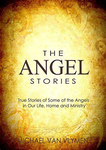 The Angel Stories True Stories Of Some Of The Angels In Our Life Home