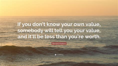 Bernard Hopkins Quote: “If you don’t know your own value, somebody will