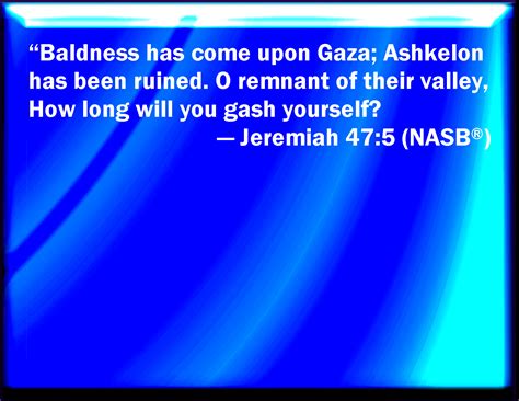 Jeremiah 475 Baldness Is Come On Gaza Ashkelon Is Cut Off With The