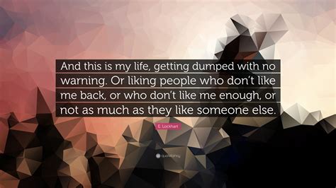e lockhart quote “and this is my life getting dumped with no warning or liking people who
