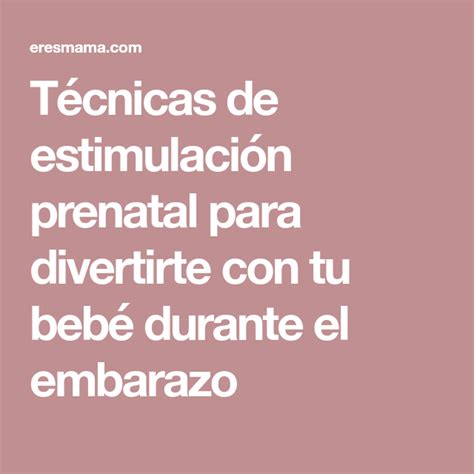 La Estimulación Prenatal Técnicas Y Beneficios Eres Mamá