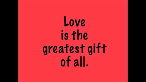 That's the best gift for both of you, you get to relax and be with each other without having to worry about cleaning up after yourself and what not. Love is the Greatest Gift of All - YouTube