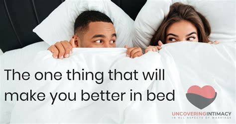 The One Thing That Will Make You Better In Bed Uncovering Intimacy