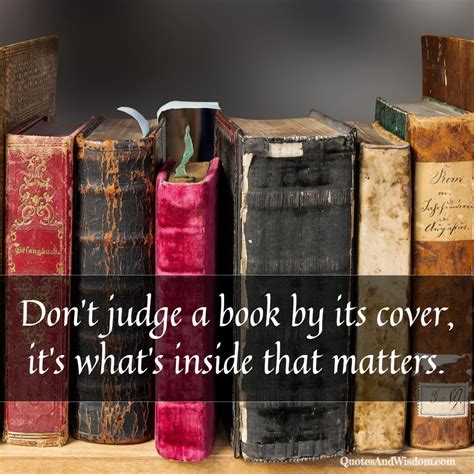 Quotesandwisdom Com Quote Don T Judge A Book By Its Cover It S What S Inside That Matters