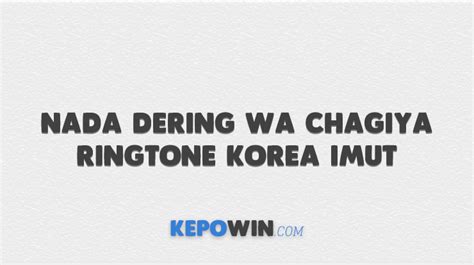 Download notif wa viral chagiya tiktok. Download Nada Dering WA Chagiya Ringtone Korea Imut - KepoWin