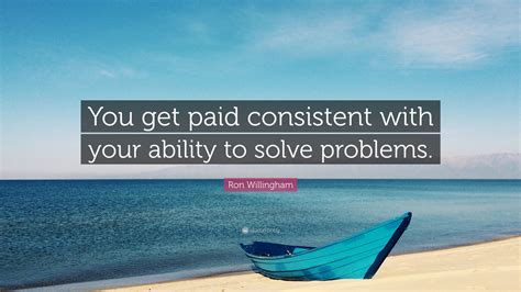 Ron Willingham Quote You Get Paid Consistent With Your Ability To