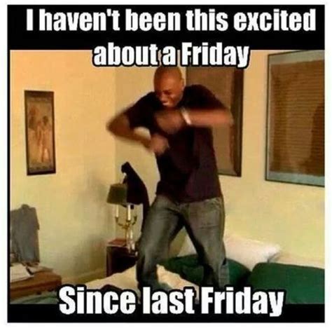 I Havent Been This Excited About A Friday Since Last Friday Pictures