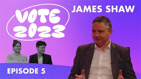 Vote2023 James Shaw Episode 5 Youtube