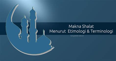 Adapun menurut syari'at (terminologi), apabila jadi pengertian ini menunjukkan bahwa islam adalah mengakui dengan lisan, meyakini dengan hati dan berserah diri kepada allah azza wa jalla. Makna Shalat Menurut Etimologi & Terminologi - KangDede