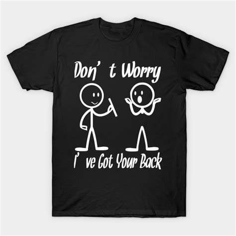 Dont Worry Ive Got Your Back Dont Worry Ive Got Your Back T Shirt