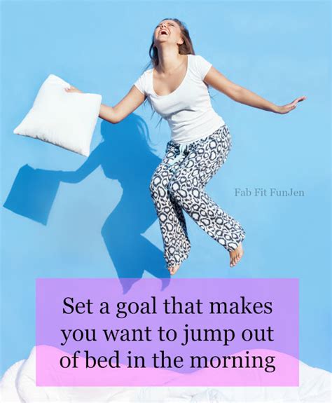 set goals that make you want to jump out of bed in the morning fab fit funjen