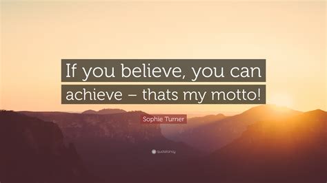 Sophie Turner Quote “if You Believe You Can Achieve Thats My Motto”