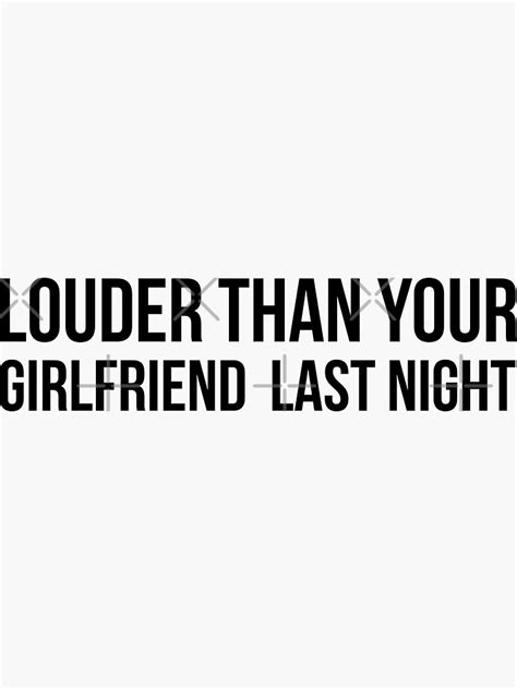 Louder Than Your Girlfriend Last Night Insult Quotes Funny Bumper Sticker Vinyl Decal Joke Car