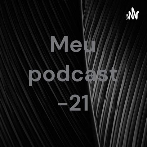 Meu Podcast 21 Podcast On Spotify