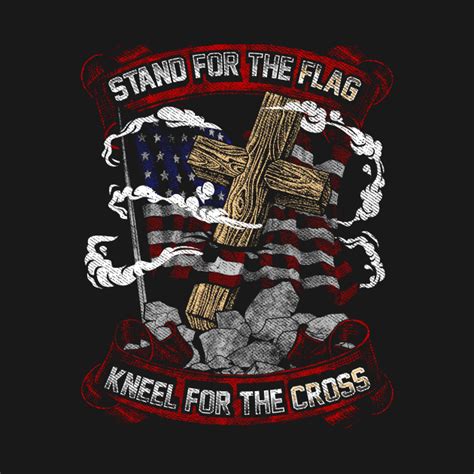 Stand For The Flag Kneel For The Cross Stand For The Flag Kneel For