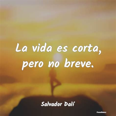 Frases De Salvador Dalí La Vida Es Corta Pero No Breve
