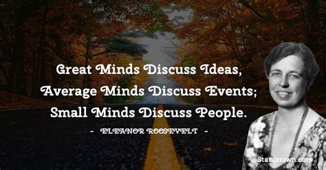 great minds discuss ideas average minds discuss events small minds discuss people eleanor