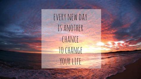 Every New Day Is Another Chance To Change Your Life Picture Quotes