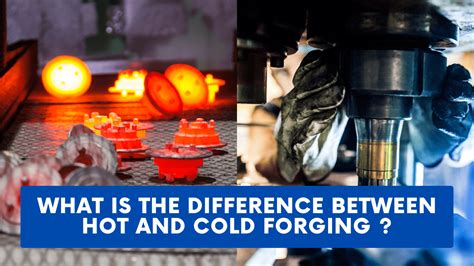 What Is The Difference Between Hot And Cold Forging Construction How