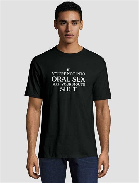 If You Re Not Into Oral Sex Keep Your Mouth Shut T Shirt