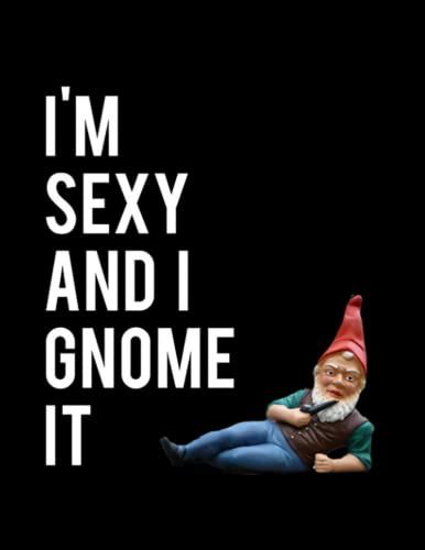 Im Sexy And I Gnome It Notebook Subject College Ruled Paper By Lynn Hossack Goodreads