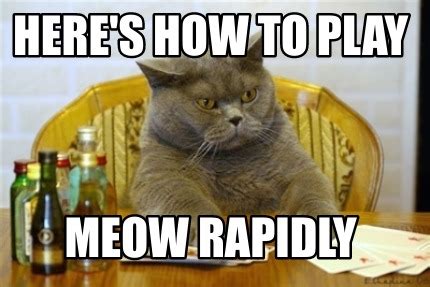 Meme Creator Funny Here S How To Play Meow Rapidly Meme Generator At Memecreator Org