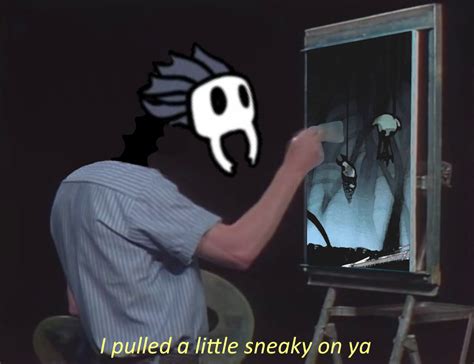 Hollow Knights I Pulled A Sneaky On Ya Know Your Meme
