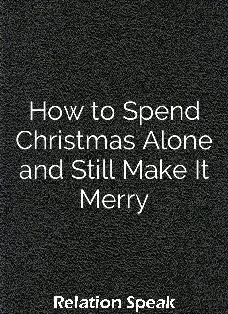 How To Spend Christmas Alone And Still Make It Merry Selfish Friends