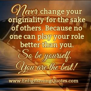 But there are reasons to do these things! Never change your originality for the sake of others - Enlightening Quotes
