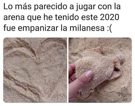 Lo Más Parecido A Jugar Con La Arena Que He Tenido Este 2020 Fue Empanizar La Milanesa Memes