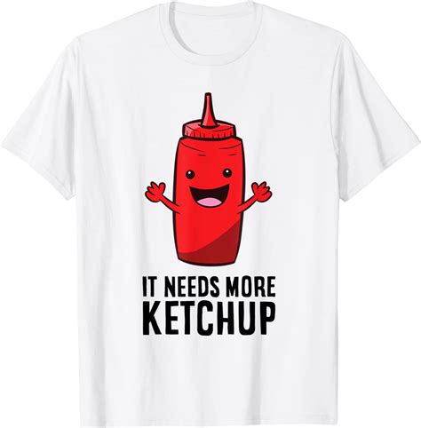 Funny Ketchup Lover T It Needs More Ketchup T Shirt