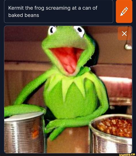 Kermit The Frog Screaming At A Can Of Baked Beans Ifunny