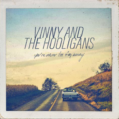 You Re Never Too Far Away Vinny And The Hooligans