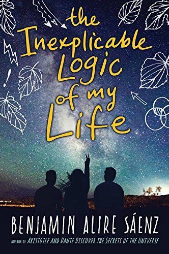 the inexplicable logic of my life by benjamin alire sáenz goodreads
