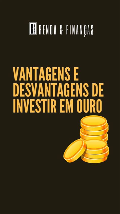 Investimento Em Ouro Principais Vantagens E Desvantagens De Investir