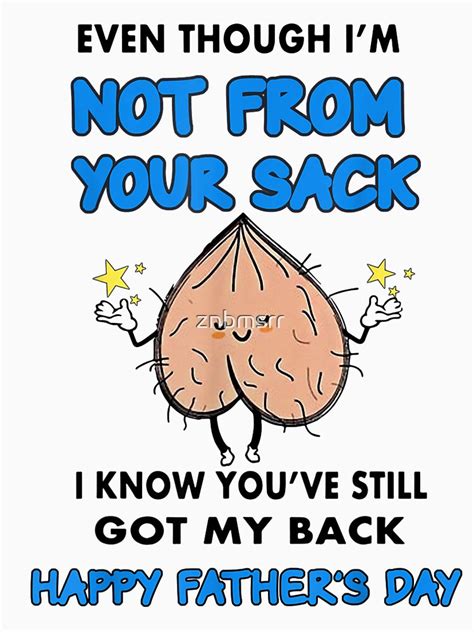 Even Though I M Not From Your Sack I Know You Ve Still Got My Back Father S Day T Shirt