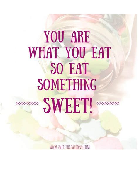 You Are What You Eat Sweet Quotes Quotes About Sweets Cake