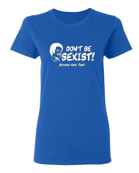 Don T Be Sexist Sarcastic Graphic Novelty Funny T Shirt 3661 Jznovelty
