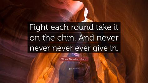 Olivia Newton John Quote “fight Each Round Take It On The Chin And