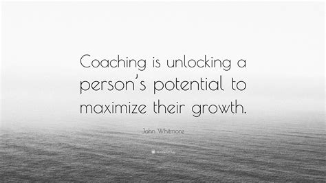 John Whitmore Quote Coaching Is Unlocking A Persons Potential To